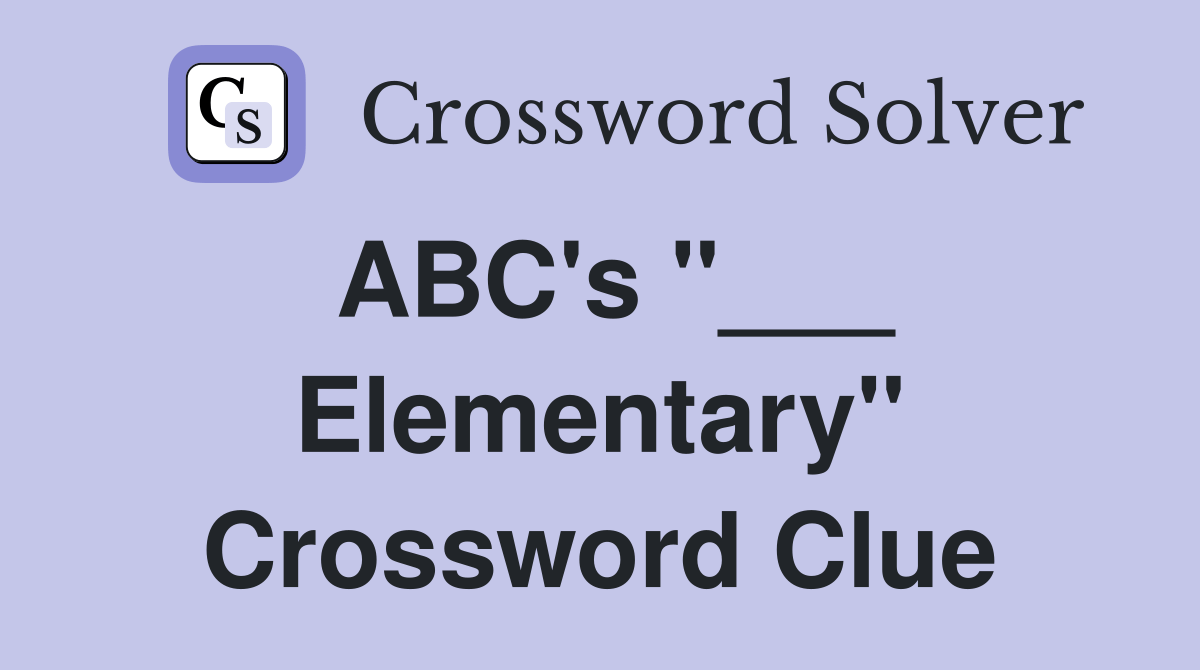 ABC's "___ Elementary" Crossword Clue Answers Crossword Solver